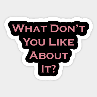 What Don't You Like About It Sticker
